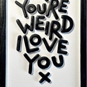 You're weird I love you ( white )