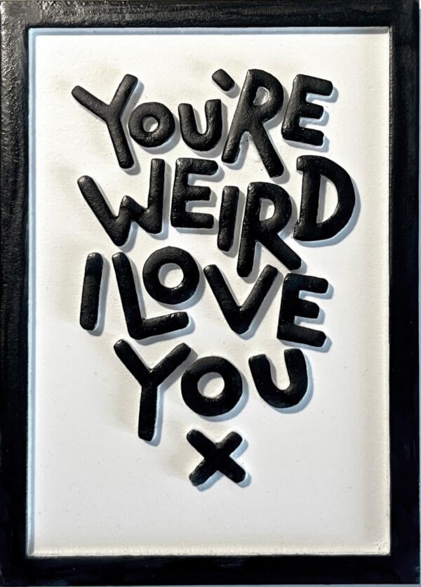 You're weird I love you ( white )