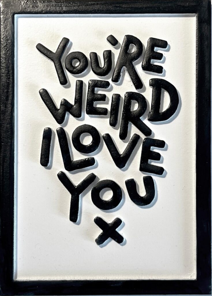 You're weird I love you ( white )